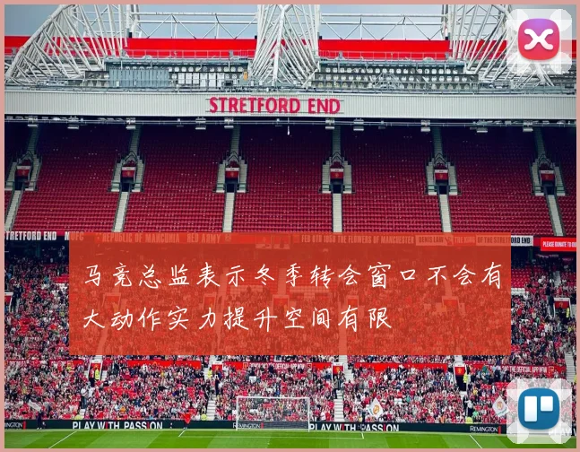 马竞总监表示冬季转会窗口不会有大动作实力提升空间有限
