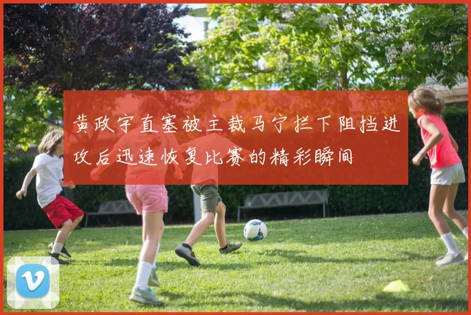黄政宇直塞被主裁马宁拦下阻挡进攻后迅速恢复比赛的精彩瞬间