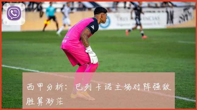 西甲分析：巴列卡诺主场对阵强敌胜算渺茫