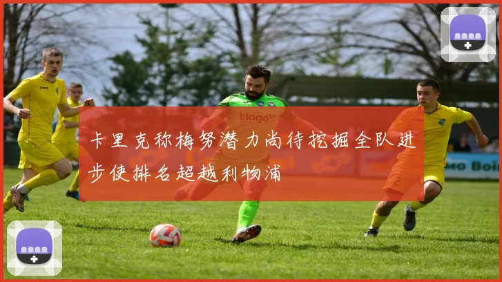 卡里克称梅努潜力尚待挖掘全队进步使排名超越利物浦