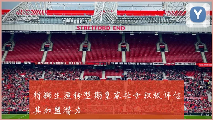 特狮生涯转型期皇家社会积极评估其加盟潜力